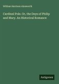 Cardinal Pole. Or, the Days of Philip and Mary. An Historical Romance