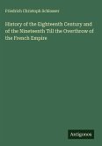 History of the Eighteenth Century and of the Nineteenth Till the Overthrow of the French Empire