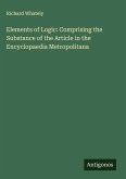Elements of Logic: Comprising the Substance of the Article in the Encyclopaedia Metropolitana