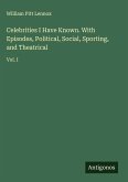 Celebrities I Have Known. With Episodes, Political, Social, Sporting, and Theatrical