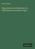 Kings, Queens and Barbarians. Or, Talks About Seven Historic Ages
