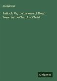 Antioch: Or, the Increase of Moral Power in the Church of Christ
