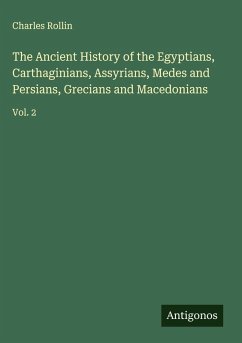 Cover The Ancient History of the Egyptians, Carthaginians, Assyrians, Medes and Persians, Grecians and Macedonians