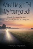 What I Might Tell My Younger Self What I Might Tell My Younger Self