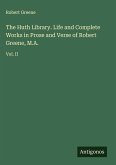 The Huth Library. Life and Complete Works in Prose and Verse of Robert Greene, M.A.