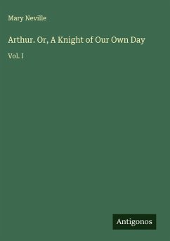 Arthur. Or, A Knight of Our Own Day - Neville, Mary