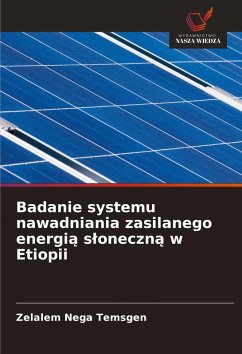 Badanie systemu nawadniania zasilanego energi¿ s¿oneczn¿ w Etiopii - Temsgen, Zelalem Nega Badanie systemu nawadniania zasilanego energi¿ s¿oneczn¿ w Etiopii - Temsgen, Zelalem Nega