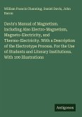 Davis's Manual of Magnetism. Including Also Electro-Magnetism, Magneto-Electricity, and Thermo-Electricity. With a Description of the Electrotype Process. For the Use of Students and Literary Institutions. With 100 Illustrations