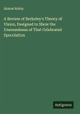 A Review of Berkeley's Theory of Vision, Designed to Show the Unsoundness of That Celebrated Speculation