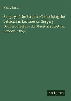 Cover Surgery of the Rectum. Comprising the Lettsomian Lectures on Surgery Delivered Before the Medical Society of London, 1865