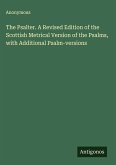 The Psalter. A Revised Edition of the Scottish Metrical Version of the Psalms, with Additional Psalm-versions