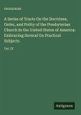 A Series of Tracts On the Doctrines, Order, and Polity of the Presbyterian Church In the United States of America: Embracing Several On Practical Subjects