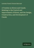 A Treatise on Rivers and Canals. Relating to the Control and Improvement of Rivers, and the Design, Construction, and Development of Canals