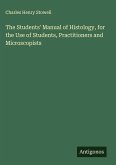 The Students' Manual of Histology, for the Use of Students, Practitioners and Microscopists The Students' Manual of Histology, for the Use of Students, Practitioners and Microscopists