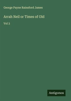 Arrah Neil or Times of Old - James, George Payne Rainsford