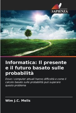 Informatica: Il presente e il futuro basato sulle probabilità - Melis, Wim J.C. Informatica: Il presente e il futuro basato sulle probabilità - Melis, Wim J.C.