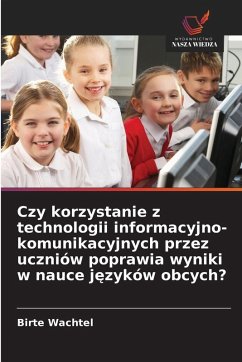 Cover Czy korzystanie z technologii informacyjno-komunikacyjnych przez uczniów poprawia wyniki w nauce j¿zyków obcych?