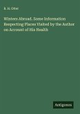 Winters Abroad. Some Information Respecting Places Visited by the Author on Account of His Health