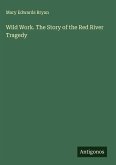Wild Work. The Story of the Red River Tragedy