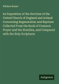 An Exposition of the Doctrine of the United Church of England and Ireland Concerning Regeneration and Baptism: Collected From the Book of Common Prayer and the Homilies, and Compared with the Holy Scriptures