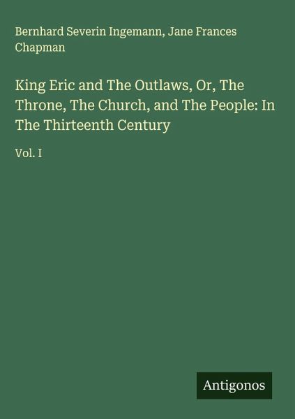 King Eric and The Outlaws, Or, The Throne, The Church, and The People: In The Thirteenth Century King Eric and The Outlaws, Or, The Throne, The Church, and The People: In The Thirteenth Century