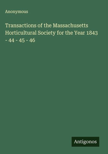 Transactions of the Massachusetts Horticultural Society for the Year 1843 - 44 - 45 - 46 Transactions of the Massachusetts Horticultural Society for the Year 1843 - 44 - 45 - 46