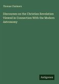 Discourses on the Christian Revelation Viewed in Connection With the Modern Astronomy