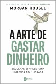 A arte de gastar dinheiro: Escolhas simples para uma vida equilibrada - Do mesmo autor de "A psicologia financeira" (eBook, ePUB) A arte de gastar dinheiro: Escolhas simples para uma vida equilibrada - Do mesmo autor de "A psicologia financeira" (eBook, ePUB)
