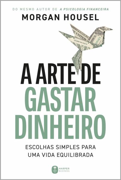 A arte de gastar dinheiro: Escolhas simples para uma vida equilibrada - Do mesmo autor de 