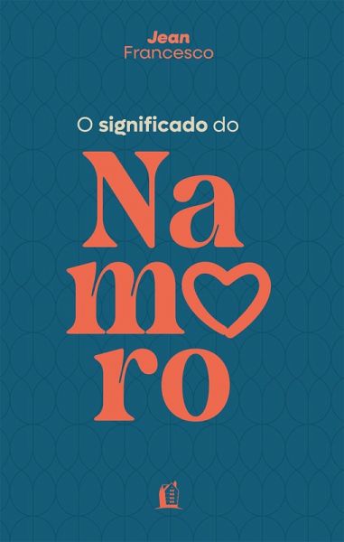 O significado do namoro - Descubra o propósito do relacionamento amoroso na vida cristã (eBook, ePUB)