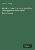 A Book of Forms Containing 600 of the Most Approved Precedents for Conveyancing