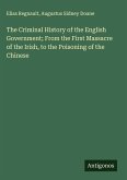 The Criminal History of the English Government; From the First Massacre of the Irish, to the Poisoning of the Chinese The Criminal History of the English Government; From the First Massacre of the Irish, to the Poisoning of the Chinese