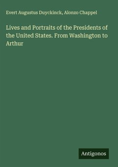Lives and Portraits of the Presidents of the United States. From Washington to Arthur - Duyckinck, Evert Augustus; Chappel, Alonzo