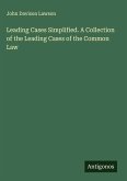 Leading Cases Simplified. A Collection of the Leading Cases of the Common Law Leading Cases Simplified. A Collection of the Leading Cases of the Common Law