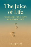 The Juice of Life - The Search for a Happy and Healthy Life (eBook, ePUB) The Juice of Life - The Search for a Happy and Healthy Life (eBook, ePUB)