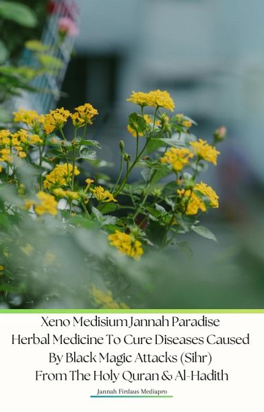 Xeno Medisium Jannah Paradise Herbal Medicine To Cure Diseases Caused By Black Magic Attacks (Sihr) From The Holy Quran & Al-Hadith (eBook, ePUB) Xeno Medisium Jannah Paradise Herbal Medicine To Cure Diseases Caused By Black Magic Attacks (Sihr) From The Holy Quran & Al-Hadith (eBook, ePUB)