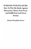 PURPOSE OVER PLEASURE: How To Win The Battle Against Distraction, Master Your Focus, And Fulfill Your God-Given Destiny (eBook, ePUB) PURPOSE OVER PLEASURE: How To Win The Battle Against Distraction, Master Your Focus, And Fulfill Your God-Given Destiny (eBook, ePUB)
