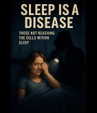 SLEEP IS A DISEASE Subtitle: Those Not Reaching the Cells Within Sleep (eBook, ePUB)