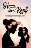 Herz über Kopf : Die emotionale Verbindung zu Ihrem ADHS-Kind verstehen und vertiefen (eBook, ePUB)