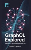 GraphQL Explored: Navigating Security Vulnerabilities (eBook, ePUB) GraphQL Explored: Navigating Security Vulnerabilities (eBook, ePUB)