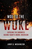 Woe to The Woke (Exposing the Darkness Behind Today's Moral Inversion) (eBook, ePUB)