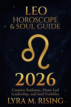 Cover Leo Horoscope & Soul Guide for 2026:Creative Radiance, Heart-Led Leadership, and Soul Visibility (Zodiac Horoscope & Soul Guide 2026, #5) (eBook, ePUB)