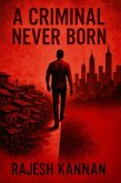 A Criminal Never Born (THE CRIMINAL, #1) (eBook, ePUB) A Criminal Never Born (THE CRIMINAL, #1) (eBook, ePUB)
