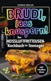Brudi, Lass knuspern! - Das Heißluftfritteusen-Kochbuch für Teenager