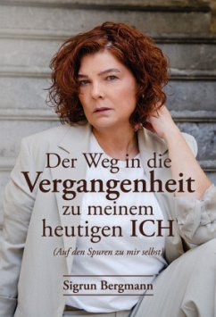 Der Weg in die Vergangenheit zu meinem heutigen ICH - Bergmann, Sigrun
