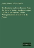 Benthamiana: or, Select Extracts From the Works of Jeremy Bentham: with an Outline of His Opinions On the Principal Subjects Discussed in His Works