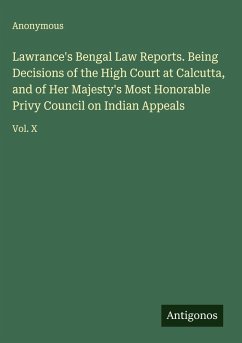 Cover Lawrance's Bengal Law Reports. Being Decisions of the High Court at Calcutta, and of Her Majesty's Most Honorable Privy Council on Indian Appeals