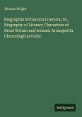 Biographia Britannica Literaria; Or, Biography of Literary Characters of Great Britain and Ireland, Arranged In Chronological Order
