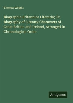 Cover Biographia Britannica Literaria; Or, Biography of Literary Characters of Great Britain and Ireland, Arranged In Chronological Order
