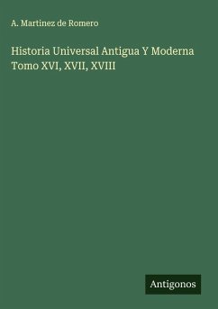 Historia Universal Antigua Y Moderna Tomo XVI, XVII, XVIII - Romero, A. Martinez de